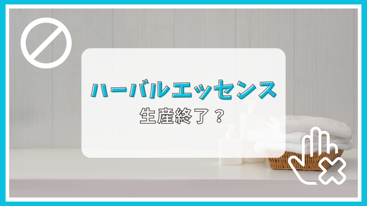 ハーバルエッセンスが生産終了って本当？